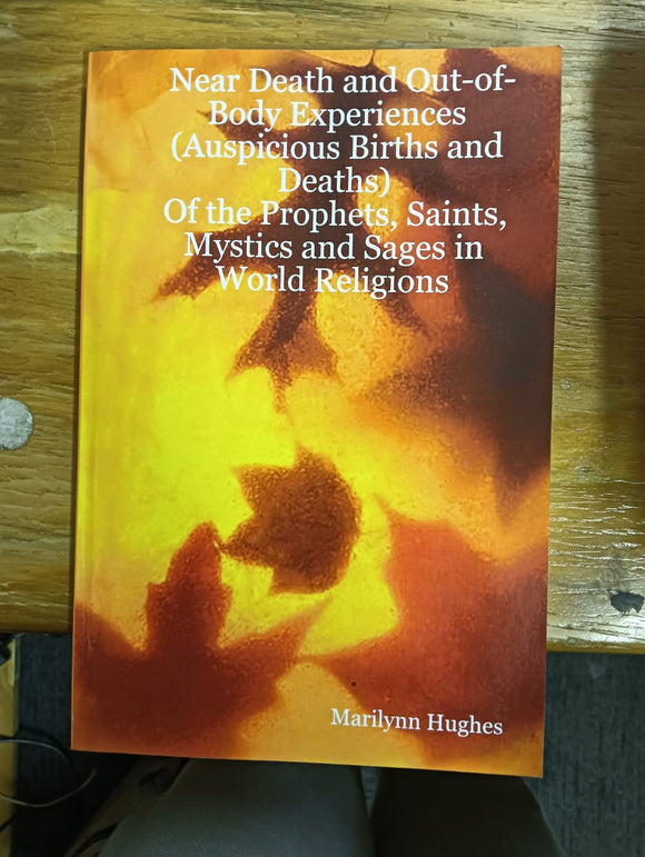 Near Death And Out-Of-Body Experiences (Auspicious Births And Deaths): Of The Prophets, Saints, Mystics And Sages In World Religions by Marilynn Hughes