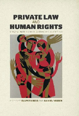 PRIVATE LAW AND HUMAN RIGHTS: BRINGING RIGHTS HOME IN SCOTLAND AND SOUTH AFRICA BY ELSPETH REID AND DANIEL VISSER