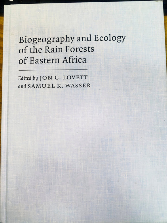 Biogeography and Ecology of the Rain Forests of Eastern Africa by Jon C Lovett and Samuel K. Wasser