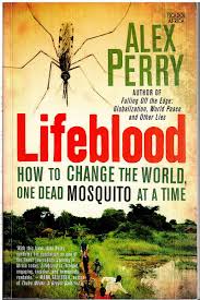 Lifeblood: How to Change the World, One Dead Mosquito at a Time by Alex Perry