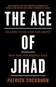 The Age of Jihad: Islamic State and the Great War for the Middle East – Patrick Cockburn
