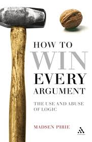 How to Win Every Argument: The Use and Abuse of Logic by Madsen Pirie