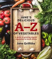 Jane's delicious A-Z of vegetables: A guide to growing organic vegetables in South Africa by Jane Griffiths (Author)