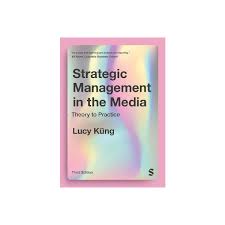 Strategic Management in the Media: Theory to Practice by Lucy Küng