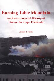 Burning the table mountain: an environmental history of fire on the Cape Peninsula by Simon Pooley