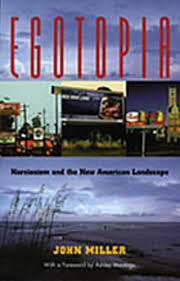 Egotopia: Narcissism and the New American Landscape by John Miller