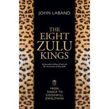 The Eight Zulu Kings: From Shaka to Goodwill Zwelithini by John Laband