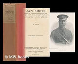 Jan Smuts, Being a Character Sketch of Gen. the Hon. J.C. Smuts, K.C., M.L.A., Minister of Defence, Union of South Africa by by N Levi