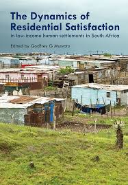 The Dynamics of Residential Satisfaction in Low-income Human Settlements in South Africa by Godfrey G. Musvoto