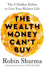 The Wealth Money Can't Buy: The 8 Hidden Habits to Live Your Richest Life by Robin Sharma