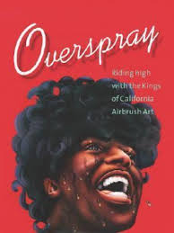 Overspray: Riding High with the Kings of California Airbrush Art by Norman Hathaway, Mike Salisbury