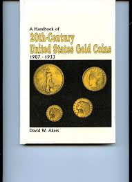 A Handbook of 20th Century U.S. Gold Coins: 1907-1933 by David W. Akers (Author), Revised and by Jeff Ambio (Author), Jeff Ambio (Editor)