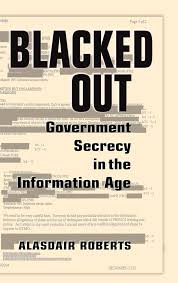 BLACKED OUT: GOVERNMENT SECRECY IN THE INFORMATION AGE by Roberts, Alasdair