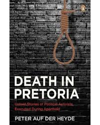 Death in Pretoria - Untold Stories of Political Activists Executed During Apartheid by Peter Auf Der Heyde