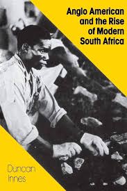 Anglo American and the Rise of Modern South Africa by Duncan Innes – I ...