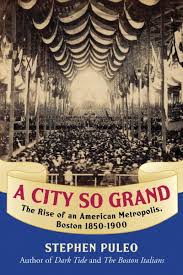 A City So Grand: The Rise of an American Metropolis: Boston 1850-1900