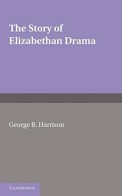 The Story of Elizabethan Drama BY G. B. Harrison