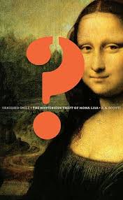 Vanished Smile: The Mysterious Theft of Mona Lisa by R.A. Scotti