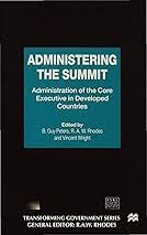 Administering the Summit: Administration of the Core Executive in Developed Countries (Transforming Government) by B. Guy Peters, R.A.W. Rhodes, & 1 more