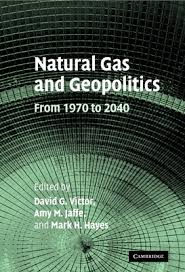 Natural Gas and Geopolitics: From 1970 to 2040 1st Edition by David G. Victor (Editor), Amy M. Jaffe (Editor)