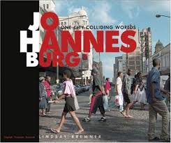 Johannesburg: One City Colliding Worlds by Lindsay Bremner