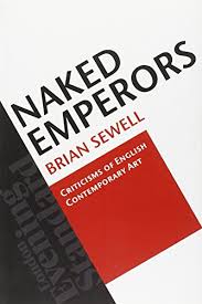 Naked Emperors: Criticisms of English Contemporary Art by Brian Sewell