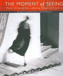 The Moment of Seeing: Minor White at the California School of Fine Arts by Stephanie Comer (Author), & 2 more