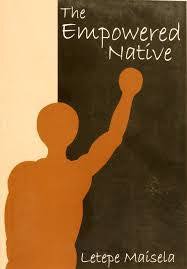 The Empowered Native by Letepe M. Maisela