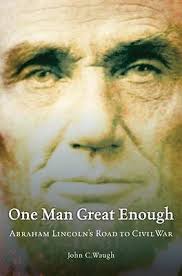 One Man Great Enough: Abraham Lincoln's Road to Civil War by John C. Waugh (Author)