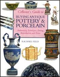 Collector's Guide to Buying Antique Pottery and Porcelain: Authenticity, Techniques, Dating, Reproduction and Prices  by Rachael Field
