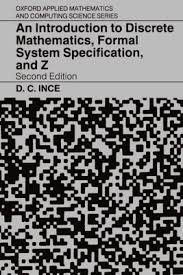 An Introduction to Discrete Mathematics, Formal System Specification, and Z (Oxford Applied Mathematics and Computing Science Series) by D. C. Ince