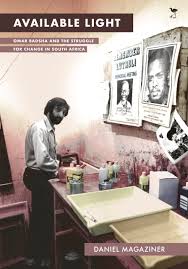 Available Light: Omar Badsha and the Struggle for Change in South Africa by Daniel Magaziner