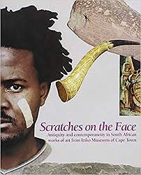 Scratches on the Face: Antiquity and Contemporaneity in South African Works of Art from Iziko Museums of Cape Town by Hayden Proud