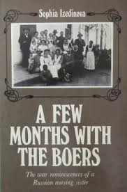 A few months with the Boers: The war reminiscences of a Russian nursing sister by Sophia Izedinova
