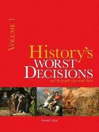 History's worst decisions and the people who made them by Stephen Weir