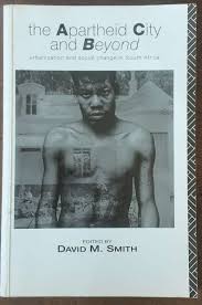 The Apartheid City and Beyond: Urbanization and Social Change in South Africa by David Marshall Smith