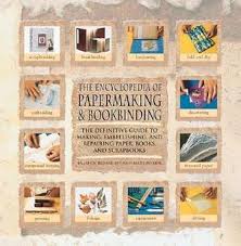 Encyclopedia Of Papermaking And Bookbinding: The Definitive Guide To Making, Embellishing, And Repairing Paper, Books, And Scrapbooks by Heidi Reimer-epp, Mary Reimer