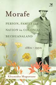 Morafe: Person, Family and Nation in Colonial Bechuanaland, 1880s-1950s by Khumisho Moguerane (Author)