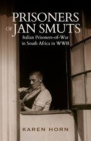 Prisoners Of Jan Smuts - Italian Prisoners-Of-War In South Africa In WWII by Karen Horn