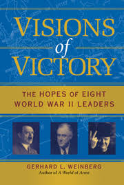 Visions of Victory: The Hopes of Eight World War II Leaders by Gerhard L. Weinberg