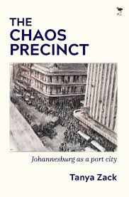 The Chaos Precinct: Johannesburg as a port city by Tanya Zack