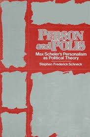 Person and Polis: Max Scheler's Personalism As Political Theory by Stephen Frederick Schneck