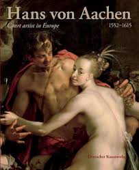 Hans von Aachen, 1552–1615: Court Artist in Europe by Thomas Fusening, Alice Taatgen
