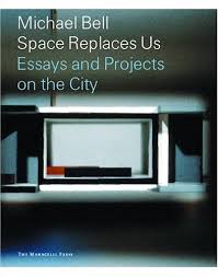 Michael Bell: Space Replaces Us : Essays and Projects on the City