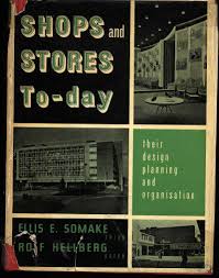 Shops and Stores Today - Their design, planning and organisation by Ellis E Somake & Rolf Hellberg