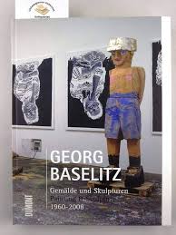 Georg Baselitz: Painting and Sculpture 1960-2008 by Stooss Toni