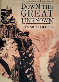 Down the Great Unknown: The Conquest of the Grand Canyon by Edward Dolnick