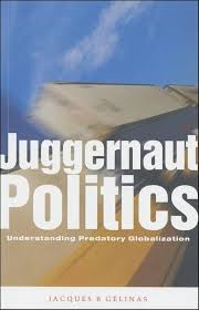 Juggernaut Politics: Understanding Predatory Globalization by Jacques B. Gelinas