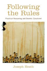 Following the Rules: Practical Reasoning and Deontic Constraint by Joseph Heath