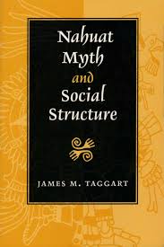 Nahuat Myth and Social Structure by James M taggart